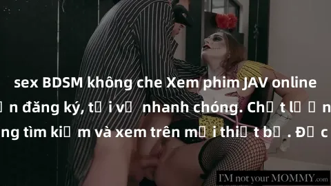 sex BDSM không che Xem phim JAV online miễn phí không cần đăng ký, tải về nhanh chóng. Chất lượng HD, dễ dàng tìm kiếm và xem trên mọi thiết bị. Đặc biệt, không quảng cáo làm phiền.