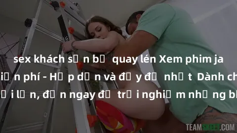 sex khách sạn bị quay lén Xem phim jav full HD online miễn phí - Hấp dẫn và đầy đủ nhất Dành cho người lớn, đến ngay để trải nghiệm những bộ phim hấp dẫn và hấp dẫn.