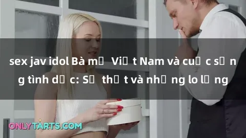 sex jav idol Bà mẹ Việt Nam và cuộc sống tình dục: Sự thật và những lo lắng