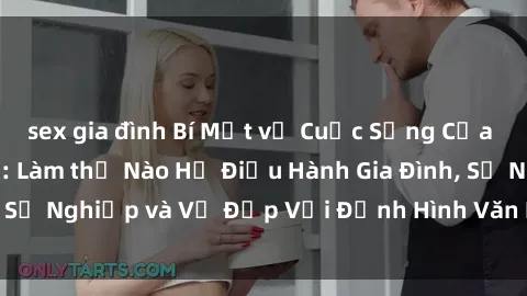sex gia đình Bí Mật về Cuộc Sống Của Các MILF Việt Nam: Làm thế Nào Họ Điều Hành Gia Đình, Sự Nghiệp và Vẻ Đẹp Với Định Hình Văn Hóa Đương Đại