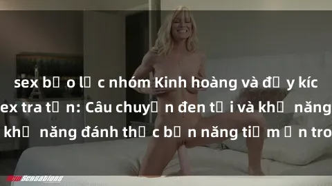 sex bạo lực nhóm Kinh hoàng và đầy kích thích với phim sex tra tấn: Câu chuyện đen tối và khả năng đánh thức bản năng tiềm ẩn trong con người