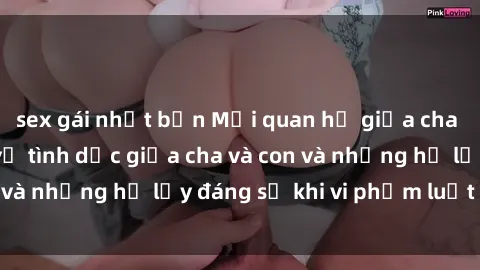 sex gái nhật bản Mối quan hệ giữa cha và con: Sự thật về tình dục giữa cha và con và những hệ lụy đáng sợ khi vi phạm luật pháp.