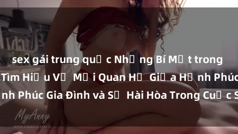 sex gái trung quốc Những Bí Mật trong Tình Dục Gia Đình: Tìm Hiểu Về Mối Quan Hệ Giữa Hạnh Phúc Gia Đình và Sự Hài Hòa Trong Cuộc Sống Tình Dục