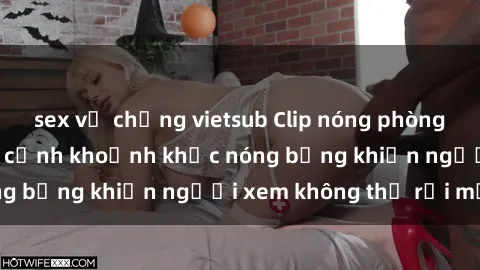 sex vợ chồng vietsub Clip nóng phòng tắm gây sốt: Cận cảnh khoảnh khắc nóng bỏng khiến người xem không thể rời mắt