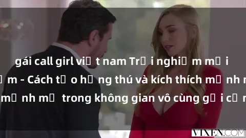 gái call girl việt nam Trải nghiệm mới lạ với sex phòng tắm - Cách tạo hứng thú và kích thích mạnh mẽ trong không gian vô cùng gợi cảm và lãng mạn