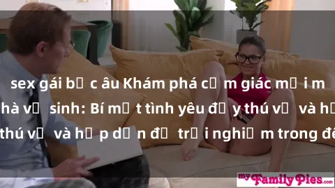 sex gái bắc âu Khám phá cảm giác mới mẻ với sex trong nhà vệ sinh: Bí mật tình yêu đầy thú vị và hấp dẫn để trải nghiệm trong đêm hôm nay!
