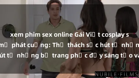 xem phim sex online Gái Việt cosplay sexy khiến fan hâm mộ phát cuồng: Thử thách sức hút từ những bộ trang phục đầy sáng tạo và quyến rũ!
