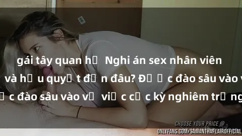 gái tây quan hệ Nghi án sex nhân viên nhà hàng: Hậu quả và hậu quyết đến đâu? Được đào sâu vào vụ việc cực kỳ nghiêm trọng này.