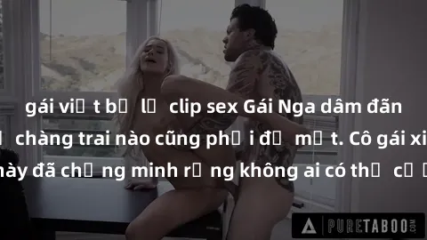 gái việt bị lộ clip sex Gái Nga dâm đãng khiến tim bất cứ chàng trai nào cũng phải đỏ mặt. Cô gái xinh đẹp này đã chứng minh rằng không ai có thể cưỡng lại khi cô làm tình đắm say.