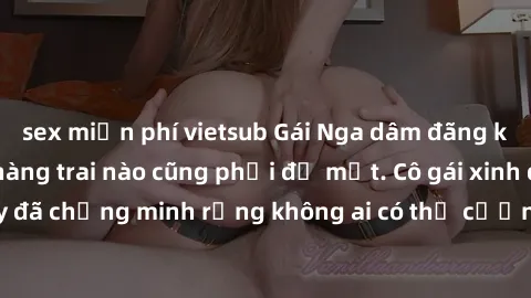 sex miễn phí vietsub Gái Nga dâm đãng khiến tim bất cứ chàng trai nào cũng phải đỏ mặt. Cô gái xinh đẹp này đã chứng minh rằng không ai có thể cưỡng lại khi cô làm tình đắm say.