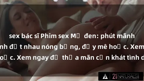sex bác sĩ Phim sex Mỹ đen: phút mãnh liệt với những cảnh địt nhau nóng bỏng, đầy mê hoặc. Xem ngay để thỏa mãn cơn khát tình dục của bạn!