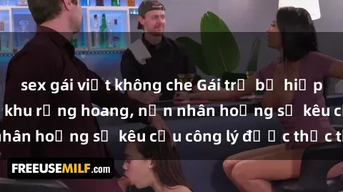 sex gái việt không che Gái trẻ bị hiếp dâm bạo lực trong khu rừng hoang, nạn nhân hoảng sợ kêu cầu công lý được thực thi