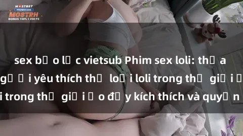 sex bạo lực vietsub Phim sex loli: thỏa mãn đam mê của người yêu thích thể loại loli trong thế giới ảo đầy kích thích và quyến rũ.