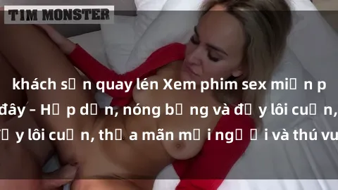 khách sạn quay lén Xem phim sex miễn phí online ngay tại đây – Hấp dẫn, nóng bỏng và đầy lôi cuốn, thỏa mãn mọi người và thú vui của bạn!