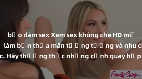 bạo dâm sex Xem sex không che HD miễn phí đảm bảo sẽ làm bạn thỏa mãn tưởng tượng và nhu cầu tình dục. Hãy thưởng thức những cảnh quay hấp dẫn và mãnh liệt ngay bây giờ!