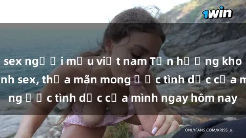 sex người mẫu việt nam Tận hưởng khoái cảm với gái xinh sex, thỏa mãn mong ước tình dục của mình ngay hôm nay