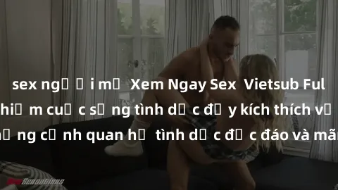 sex người mỹ Xem Ngay Sex Vietsub Full HD - Cùng trải nghiệm cuộc sống tình dục đầy kích thích với những cảnh quan hệ tình dục độc đáo và mãnh liệt trong bộ phim này!