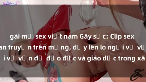 gái mỹ sex việt nam Gây sốc: Clip sex mẹ con Việt Nam lan truyền trên mạng, dấy lên lo ngại về vấn đề đạo đức và giáo dục trong xã hội hiện nay.