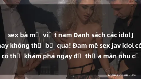 sex bà mẹ việt nam Danh sách các idol JAV hot nhất hiện nay không thể bỏ qua! Đam mê sex jav idol có thể khám phá ngay để thỏa mãn nhu cầu giải trí của mình!